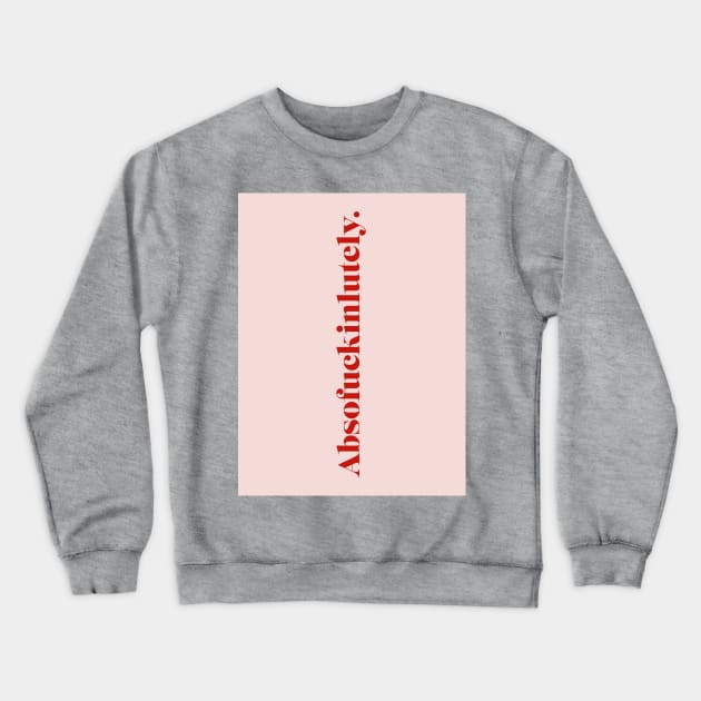 Absofuckinlutely Crewneck Sweatshirt by emanuelacarratoni